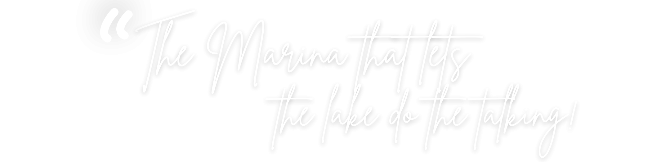 The Marina that letsthe lake do the talking!